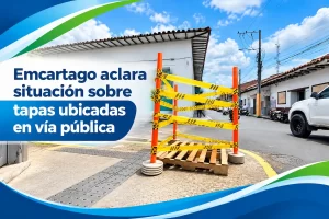 Emcartago aclara situación sobre tapas ubicadas en vía pública